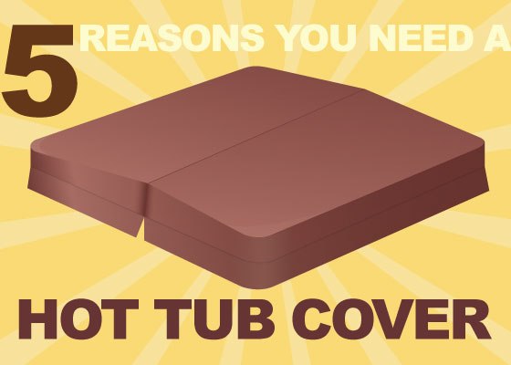 5 reasons for a hot tub cover