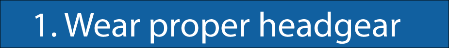 1. wear proper headgear